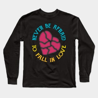 Never Be Afraid To Fall In Love Long Sleeve T-Shirt